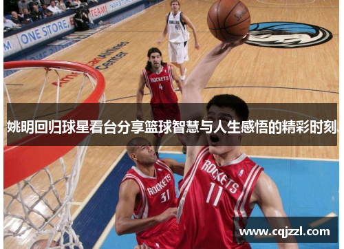 姚明回归球星看台分享篮球智慧与人生感悟的精彩时刻
