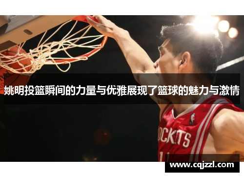 姚明投篮瞬间的力量与优雅展现了篮球的魅力与激情